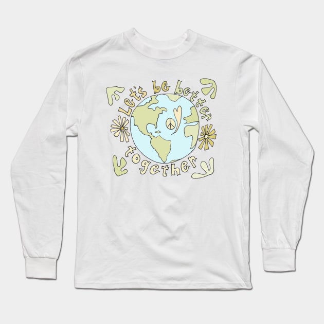 lets be better together protect mother earth // art by surfy birdy Long Sleeve T-Shirt by surfybirdy